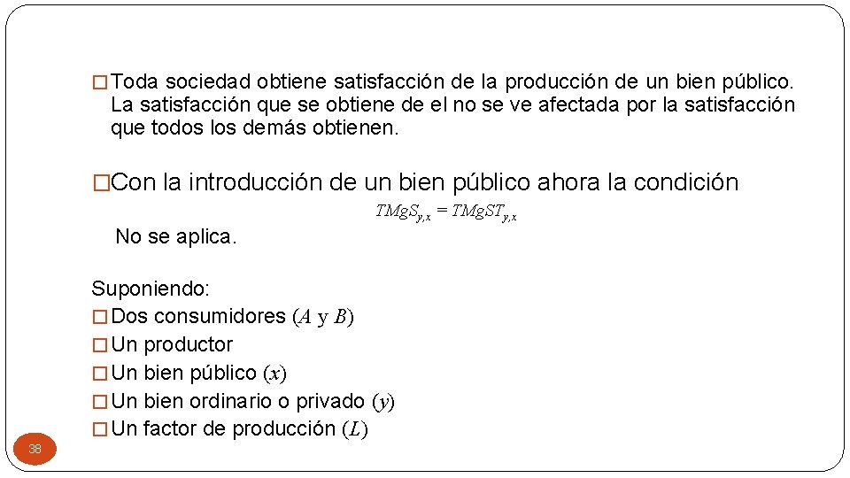 � Toda sociedad obtiene satisfacción de la producción de un bien público. La satisfacción