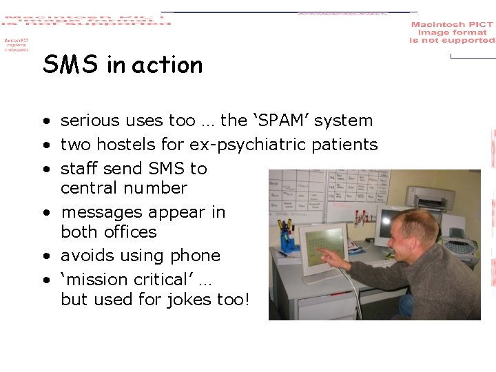 SMS in action • serious uses too … the ‘SPAM’ system • two hostels