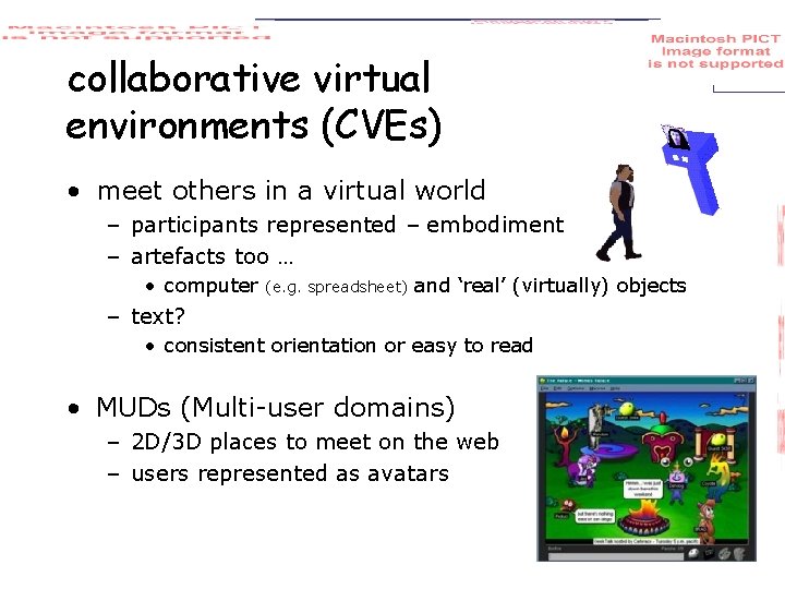 collaborative virtual environments (CVEs) • meet others in a virtual world – participants represented