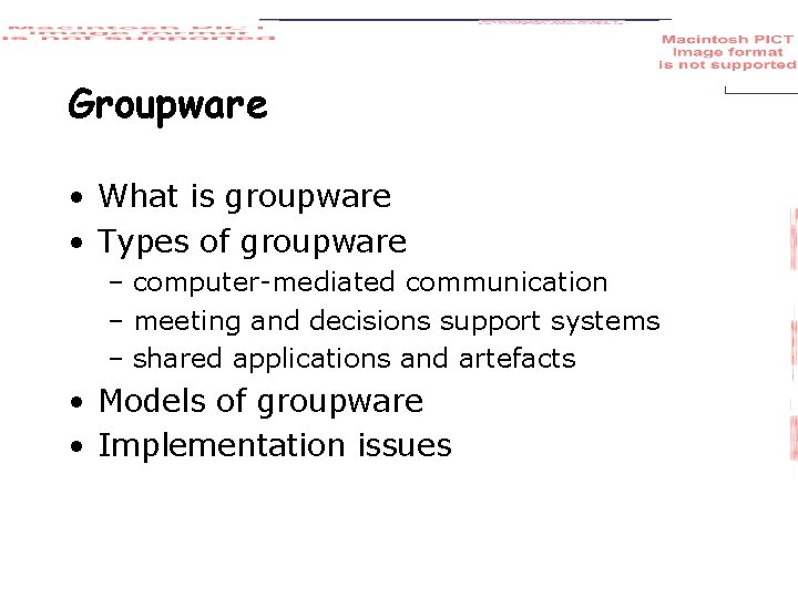 Groupware • What is groupware • Types of groupware – computer-mediated communication – meeting