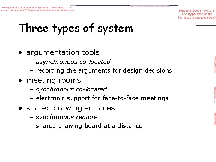 Three types of system • argumentation tools – asynchronous co-located – recording the arguments