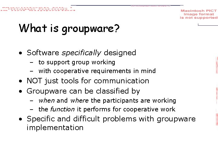What is groupware? • Software specifically designed – to support group working – with
