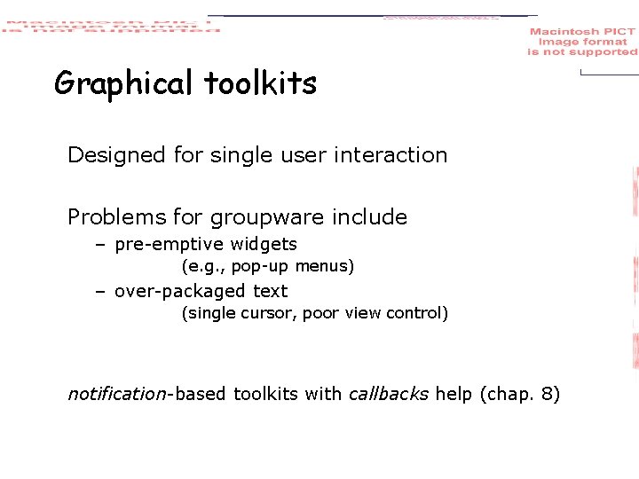 Graphical toolkits Designed for single user interaction Problems for groupware include – pre-emptive widgets