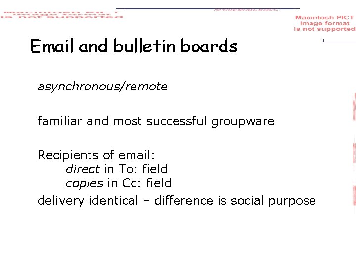 Email and bulletin boards asynchronous/remote familiar and most successful groupware Recipients of email: direct