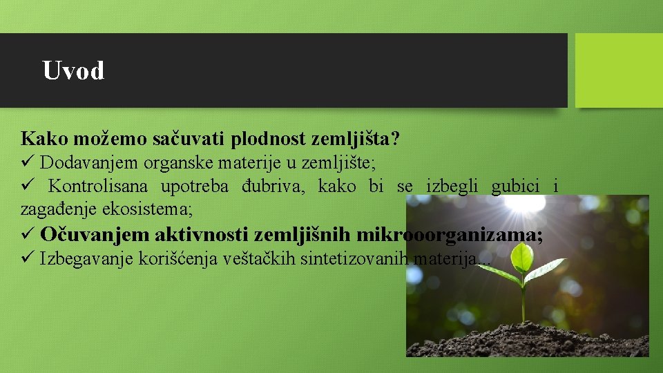 Uvod Kako možemo sačuvati plodnost zemljišta? ü Dodavanjem organske materije u zemljište; ü Kontrolisana