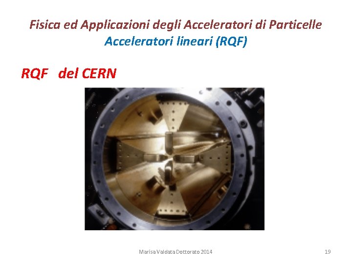 Fisica ed Applicazioni degli Acceleratori di Particelle Acceleratori lineari (RQF) RQF del CERN Marisa