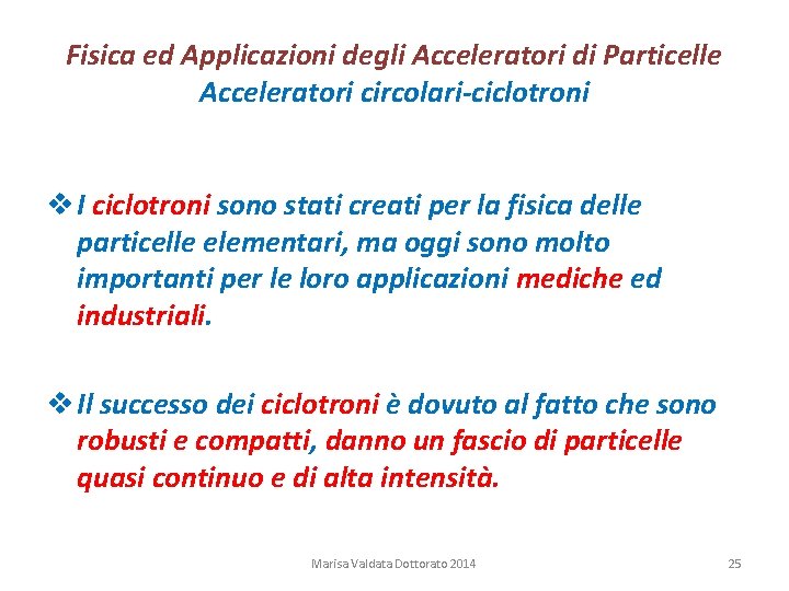 Fisica ed Applicazioni degli Acceleratori di Particelle Acceleratori circolari-ciclotroni v I ciclotroni sono stati