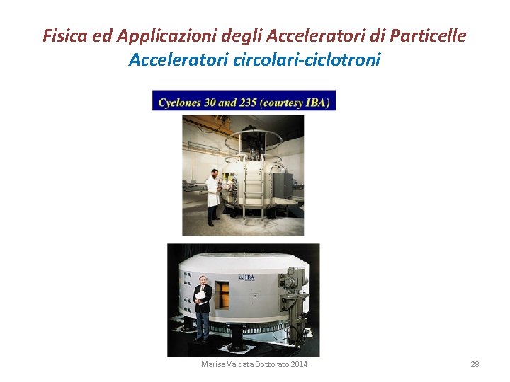 Fisica ed Applicazioni degli Acceleratori di Particelle Acceleratori circolari-ciclotroni Marisa Valdata Dottorato 2014 28