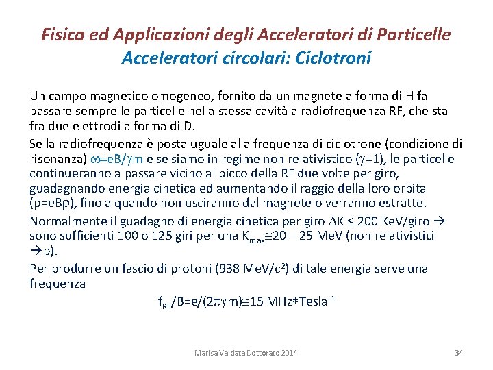 Fisica ed Applicazioni degli Acceleratori di Particelle Acceleratori circolari: Ciclotroni Un campo magnetico omogeneo,