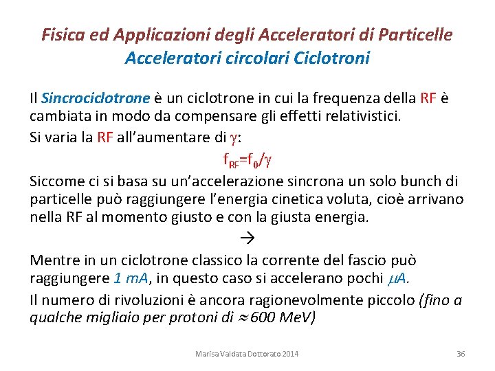 Fisica ed Applicazioni degli Acceleratori di Particelle Acceleratori circolari Ciclotroni Il Sincrociclotrone è un