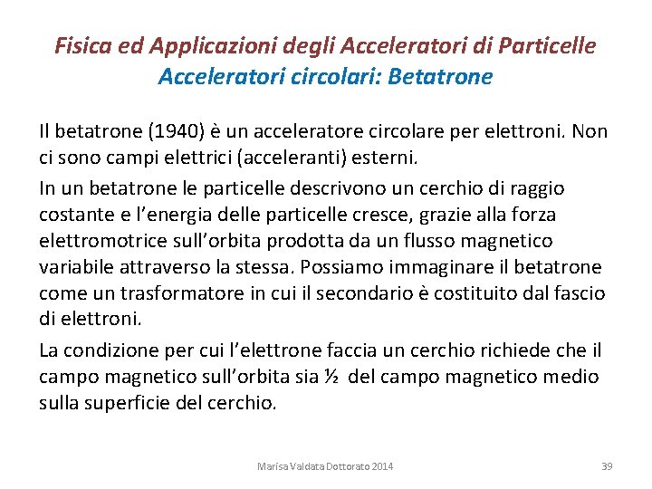 Fisica ed Applicazioni degli Acceleratori di Particelle Acceleratori circolari: Betatrone Il betatrone (1940) è