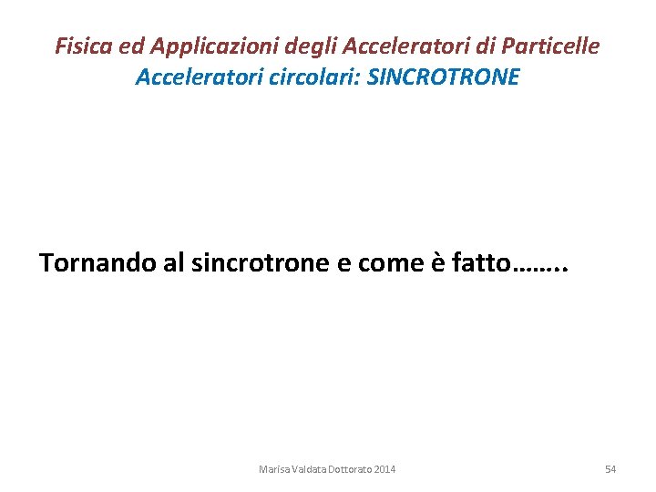 Fisica ed Applicazioni degli Acceleratori di Particelle Acceleratori circolari: SINCROTRONE Tornando al sincrotrone e