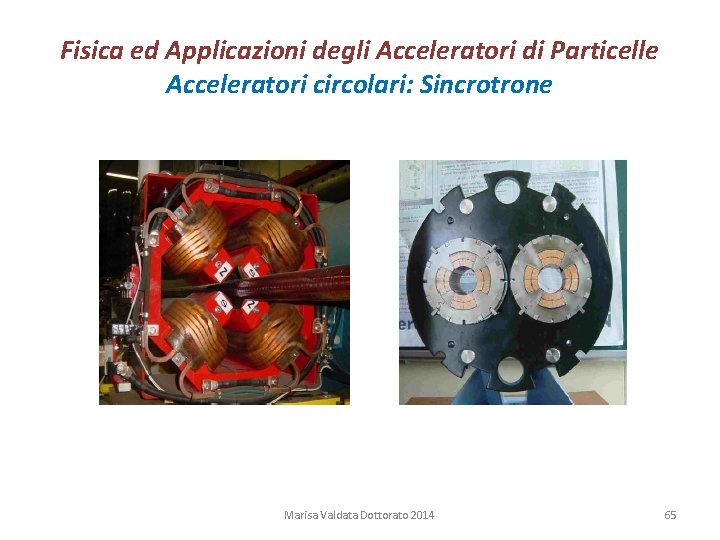 Fisica ed Applicazioni degli Acceleratori di Particelle Acceleratori circolari: Sincrotrone Marisa Valdata Dottorato 2014