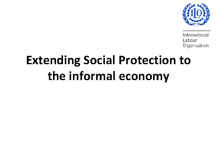 Extending Social Protection to the informal economy 