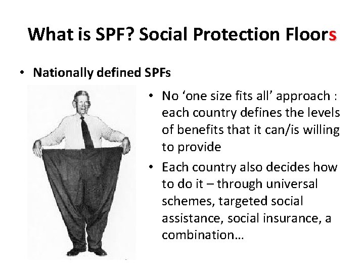 What is SPF? Social Protection Floors • Nationally defined SPFs • No ‘one size