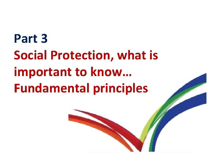 Part 3 Social Protection, what is important to know… Fundamental principles 