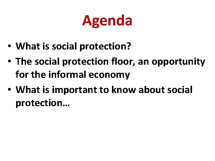 Agenda • What is social protection? • The social protection floor, an opportunity for