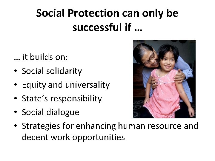 Social Protection can only be successful if … … it builds on: • Social