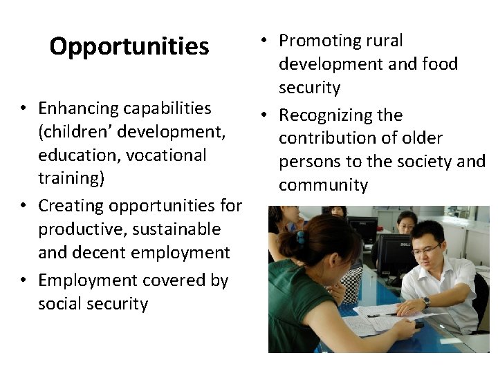 Opportunities • Enhancing capabilities (children’ development, education, vocational training) • Creating opportunities for productive,