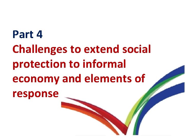 Part 4 Challenges to extend social protection to informal economy and elements of response