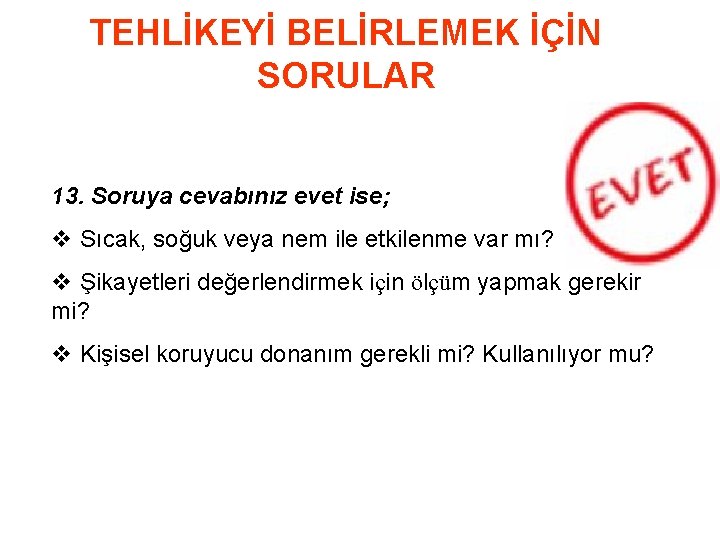 TEHLİKEYİ BELİRLEMEK İÇİN SORULAR 13. Soruya cevabınız evet ise; v Sıcak, soğuk veya nem