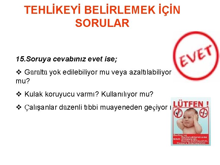 TEHLİKEYİ BELİRLEMEK İÇİN SORULAR 15. Soruya cevabınız evet ise; v Gürültü yok edilebiliyor mu