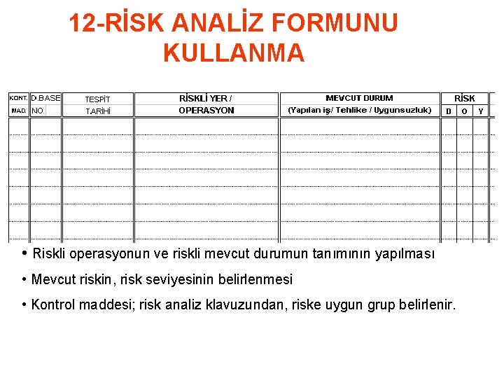 12 -RİSK ANALİZ FORMUNU KULLANMA • Riskli operasyonun ve riskli mevcut durumun tanımının yapılması