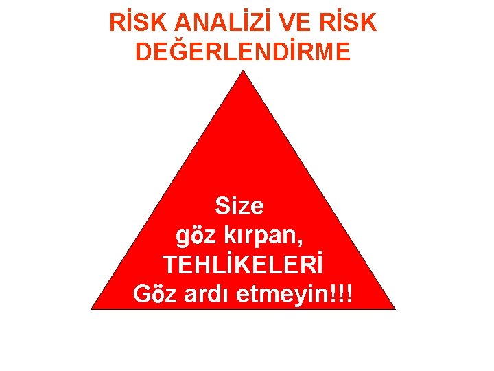 RİSK ANALİZİ VE RİSK DEĞERLENDİRME Size göz kırpan, TEHLİKELERİ Göz ardı etmeyin!!! 