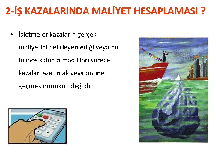 2 -İŞ KAZALARINDA MALİYET HESAPLAMASI ? • İşletmeler kazaların gerçek maliyetini belirleyemediği veya bu