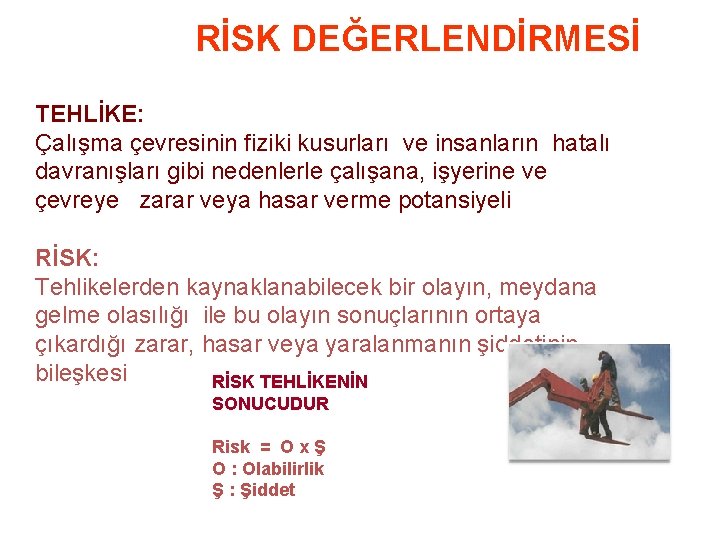 RİSK DEĞERLENDİRMESİ TEHLİKE: Çalışma çevresinin fiziki kusurları ve insanların hatalı davranışları gibi nedenlerle çalışana,