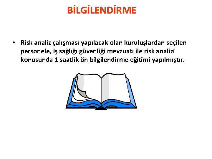 BİLGİLENDİRME • Risk analiz çalışması yapılacak olan kuruluşlardan seçilen personele, iş sağlığı güvenliği mevzuatı