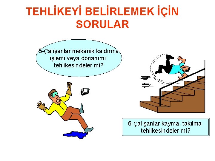 TEHLİKEYİ BELİRLEMEK İÇİN SORULAR 5 -Çalışanlar mekanik kaldırma işlemi veya donanımı tehlikesindeler mi? 6