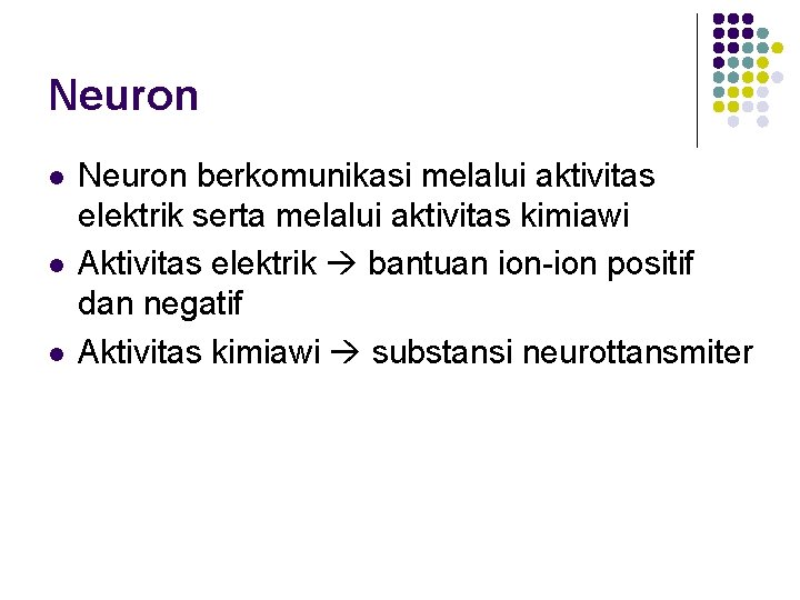 Neuron l l l Neuron berkomunikasi melalui aktivitas elektrik serta melalui aktivitas kimiawi Aktivitas