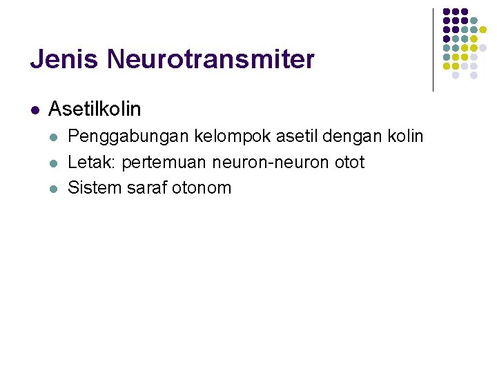 Jenis Neurotransmiter l Asetilkolin l l l Penggabungan kelompok asetil dengan kolin Letak: pertemuan