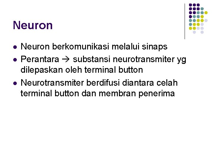Neuron l l l Neuron berkomunikasi melalui sinaps Perantara substansi neurotransmiter yg dilepaskan oleh