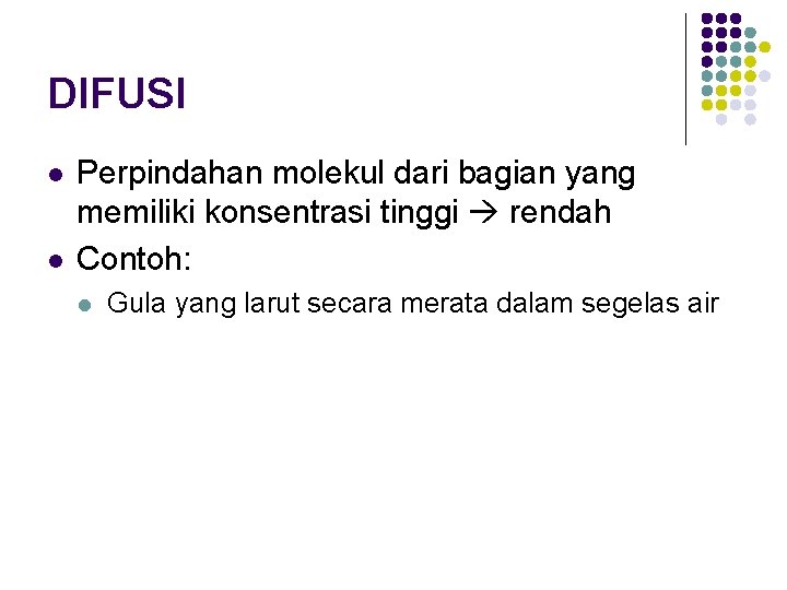 DIFUSI l l Perpindahan molekul dari bagian yang memiliki konsentrasi tinggi rendah Contoh: l