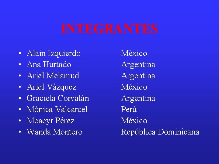 INTEGRANTES • • Alain Izquierdo Ana Hurtado Ariel Melamud Ariel Vázquez Graciela Corvalán Mónica