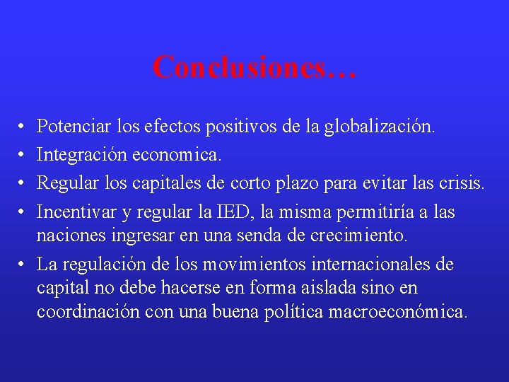 Conclusiones… • • Potenciar los efectos positivos de la globalización. Integración economica. Regular los