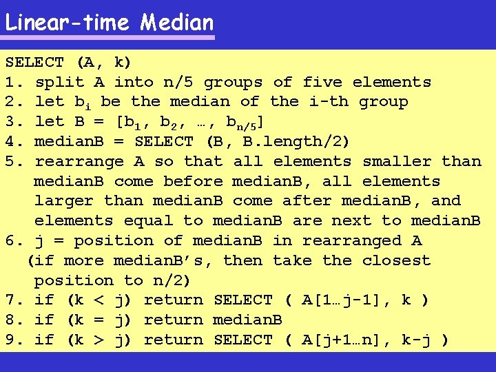 Linear-time Median SELECT (A, k) 1. split A into n/5 groups of five elements