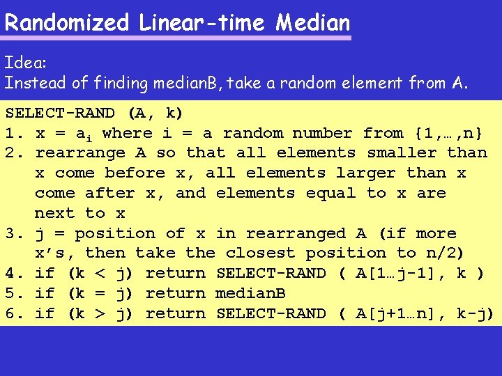 Randomized Linear-time Median Idea: Instead of finding median. B, take a random element from