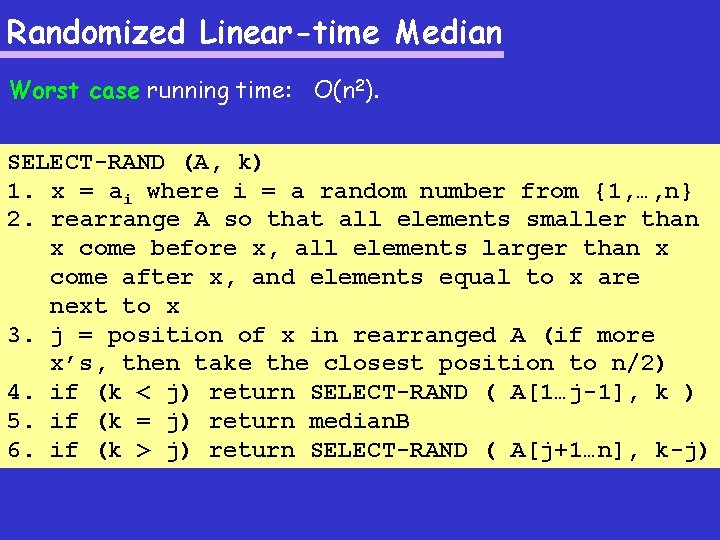 Randomized Linear-time Median Worst case running time: O(n 2). SELECT-RAND (A, k) 1. x