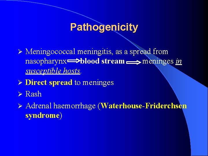 Pathogenicity Meningococcal meningitis, as a spread from nasopharynx blood stream meninges in susceptible hosts.