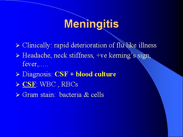 Meningitis Ø Ø Ø Clinically: rapid deterioration of flu like illness Headache, neck stiffness,