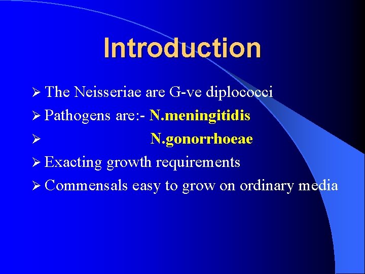 Introduction Ø The Neisseriae are G-ve diplococci Ø Pathogens are: - N. meningitidis Ø