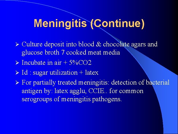 Meningitis (Continue) Culture deposit into blood & chocolate agars and glucose broth 7 cooked