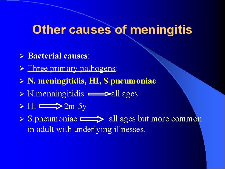 Other causes of meningitis Ø Ø Ø Bacterial causes: Three primary pathogens: N. meningitidis,