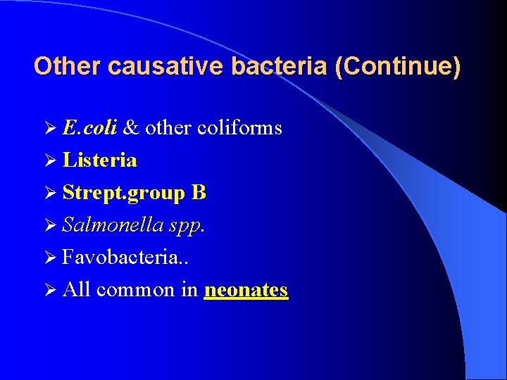 Other causative bacteria (Continue) Ø E. coli & other coliforms Ø Listeria Ø Strept.
