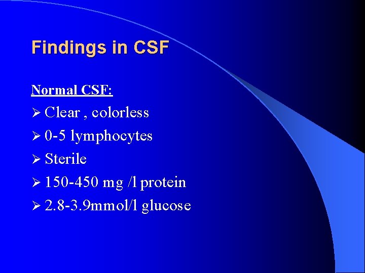Findings in CSF Normal CSF: Ø Clear , colorless Ø 0 -5 lymphocytes Ø