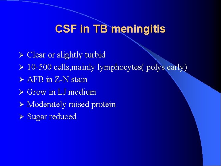 CSF in TB meningitis Ø Ø Ø Clear or slightly turbid 10 -500 cells,