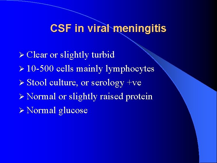 CSF in viral meningitis Ø Clear or slightly turbid Ø 10 -500 cells mainly